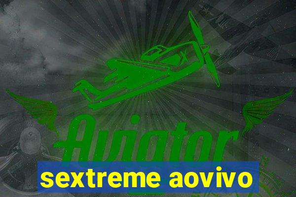 sextreme aovivo